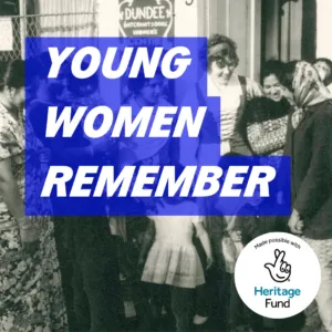 Young Women Remember with National Lottery Heritage Fund logo, over a black and white image of women on a Dundee street in 1970