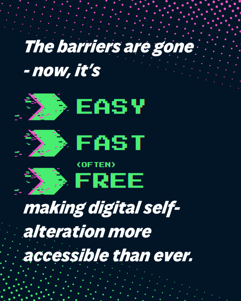 image says: the barriers are now gone. its easy fast and free making digital self-alteration more accessible than ever