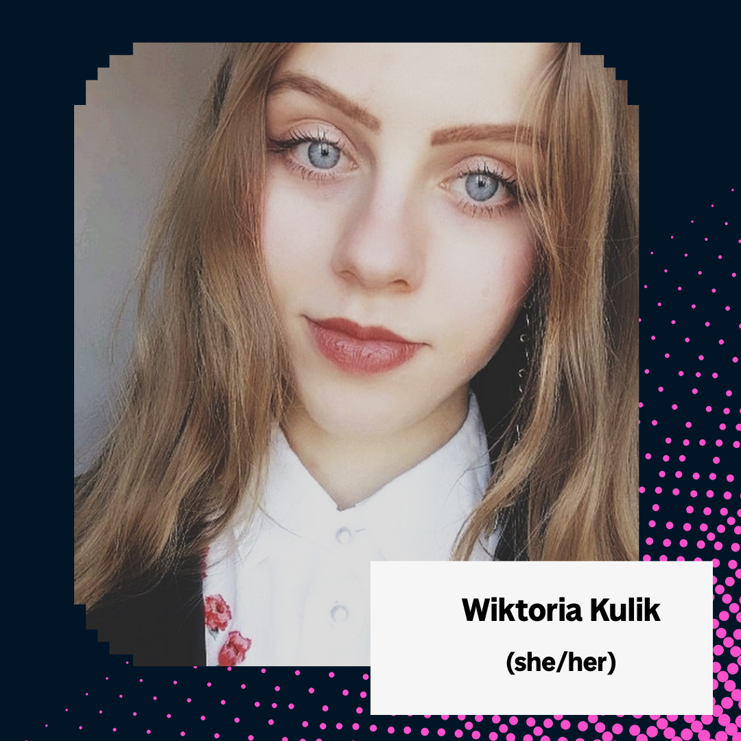 Wiktoria is a pale skinned woman with long blonde hair and blue eyes. Text reads: Wiktoria Kulik (she/her)