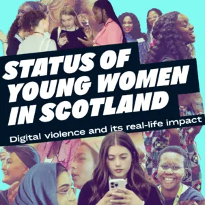Status of Young Women in Scotland: Digital violence and its real-life impacts